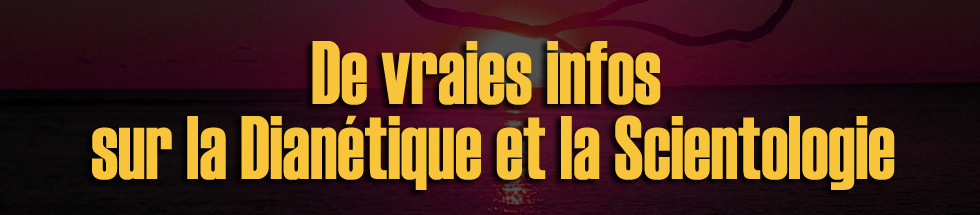 De vraies infos sur la Dianétique et la Scientologie De vraies infos sur la Dianétique et la Scientologie
